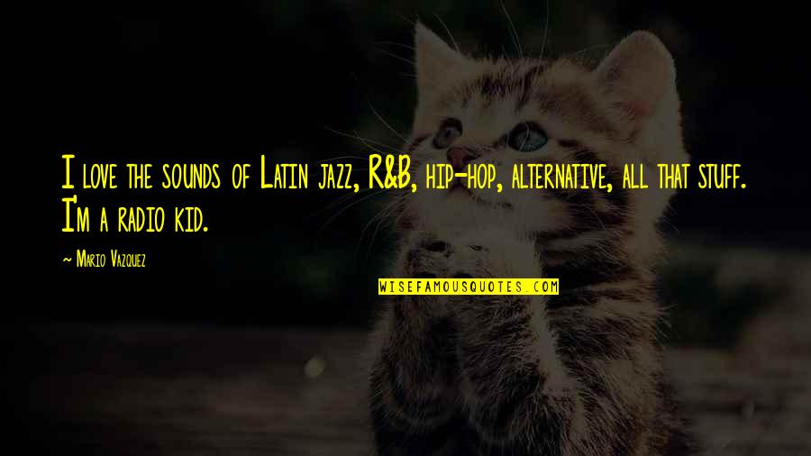 Gunaratne Ajith Quotes By Mario Vazquez: I love the sounds of Latin jazz, R&B, Gunaratne Ajith Quotes By Mario Vazquez: I love the sounds of Latin jazz, R&B,
