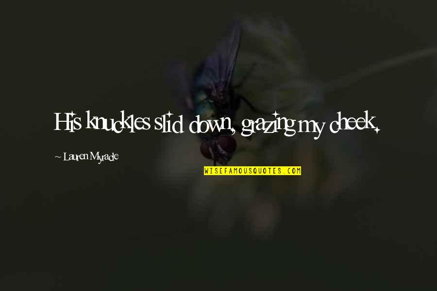 Gunaratne Offset Quotes By Lauren Myracle: His knuckles slid down, grazing my cheek. Gunaratne Offset Quotes By Lauren Myracle: His knuckles slid down, grazing my cheek.