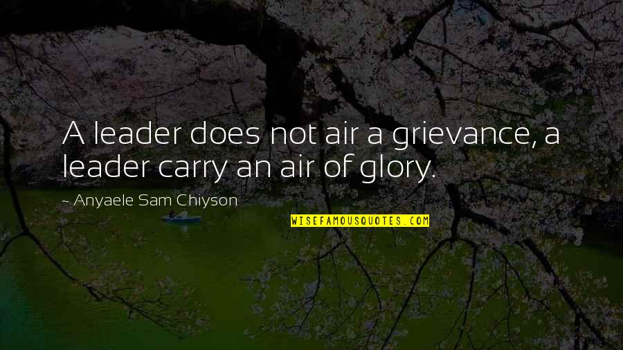 Gunars Dreifuss Quotes By Anyaele Sam Chiyson: A leader does not air a grievance, a