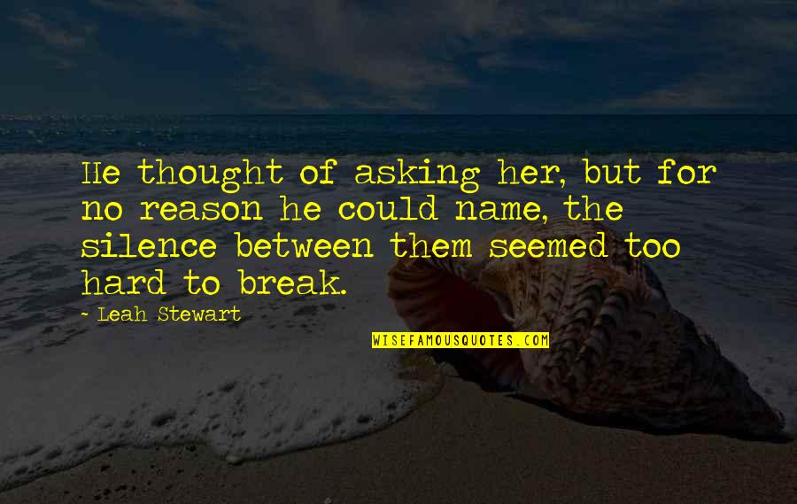Gunawan Wibisono Quotes By Leah Stewart: He thought of asking her, but for no Gunawan Wibisono Quotes By Leah Stewart: He thought of asking her, but for no