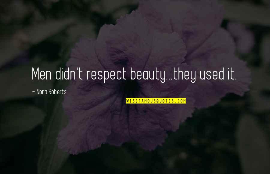 Gunawan Wibisono Quotes By Nora Roberts: Men didn't respect beauty...they used it. Gunawan Wibisono Quotes By Nora Roberts: Men didn't respect beauty...they used it.