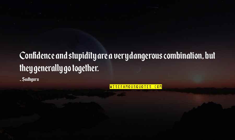 Gunboats Quotes By Sadhguru: Confidence and stupidity are a very dangerous combination,