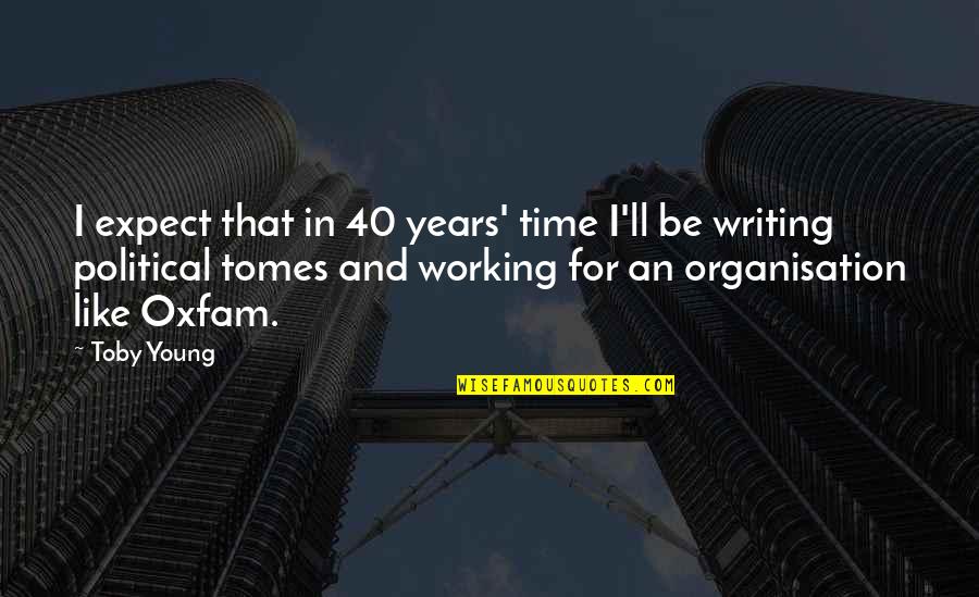 Gunboy Wilbur Quotes By Toby Young: I expect that in 40 years' time I'll Gunboy Wilbur Quotes By Toby Young: I expect that in 40 years' time I'll