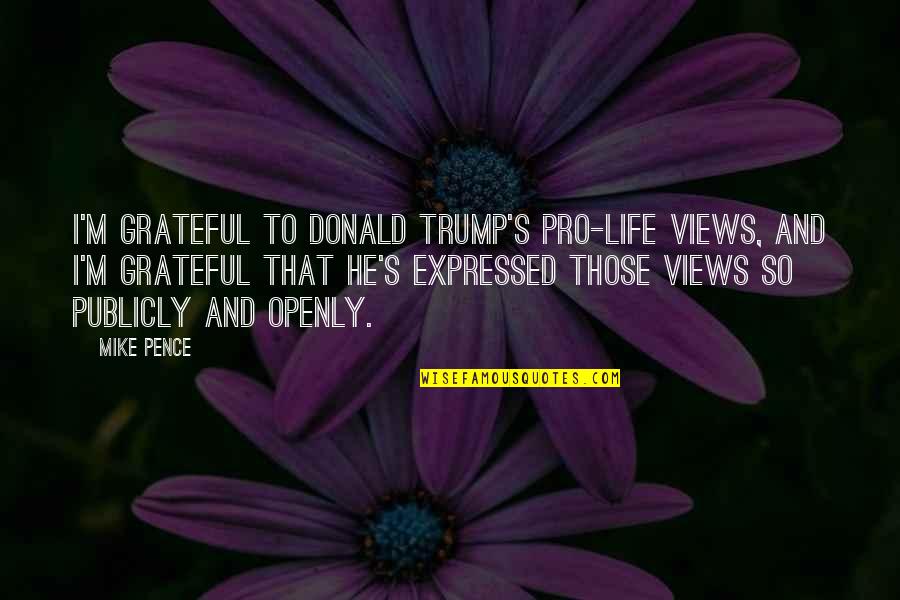 Gundacker Beach Quotes By Mike Pence: I'm grateful to Donald Trump's pro-life views, and
