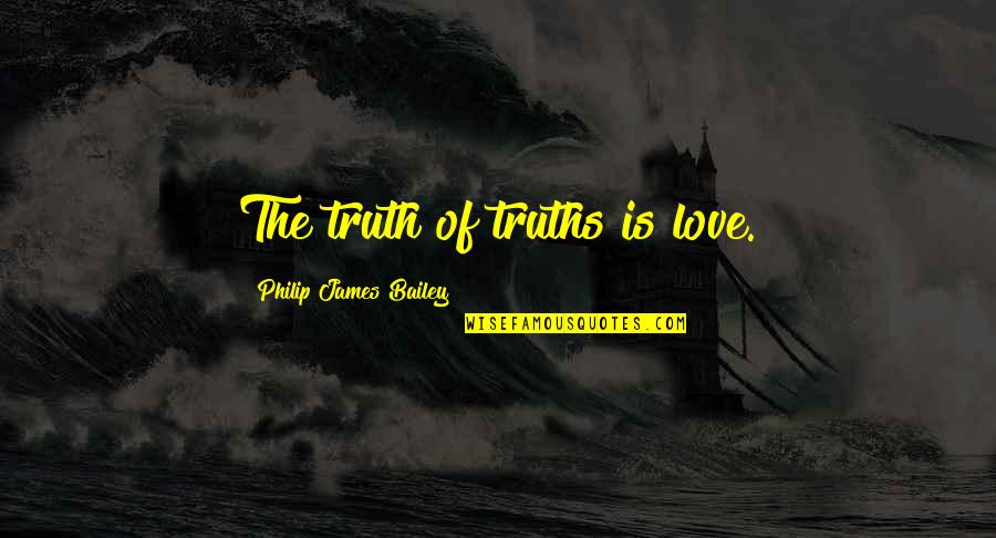 Gundacker Beach Quotes By Philip James Bailey: The truth of truths is love.