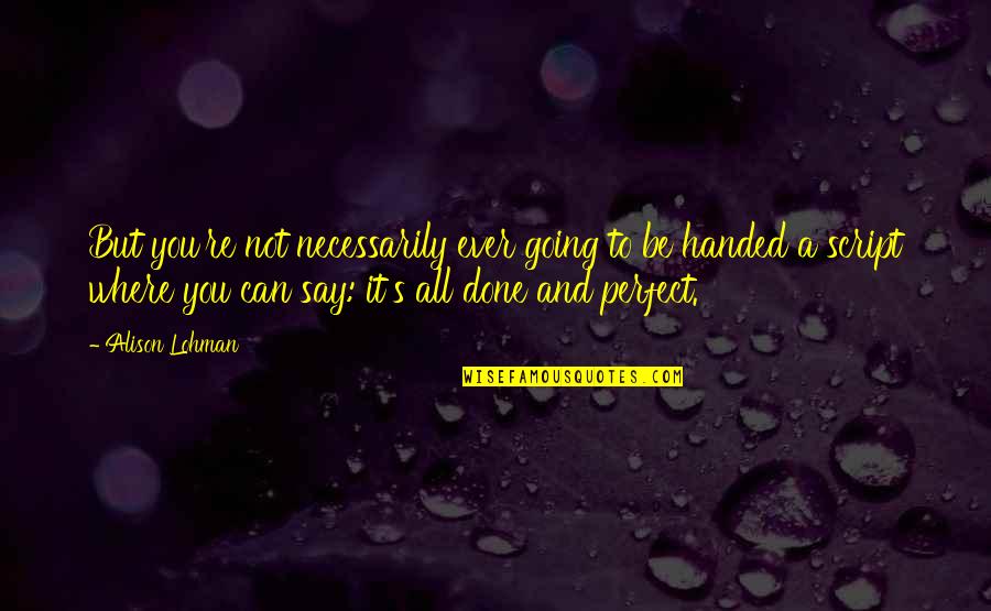 Gundacker Photography Quotes By Alison Lohman: But you're not necessarily ever going to be Gundacker Photography Quotes By Alison Lohman: But you're not necessarily ever going to be