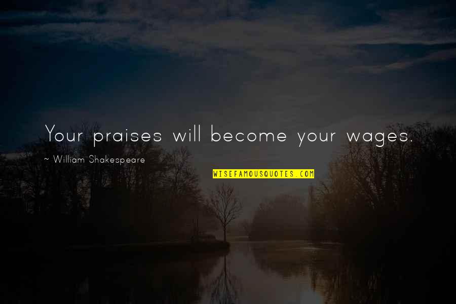 Gundam 00 Setsuna F Seiei Quotes By William Shakespeare: Your praises will become your wages. Gundam 00 Setsuna F Seiei Quotes By William Shakespeare: Your praises will become your wages.