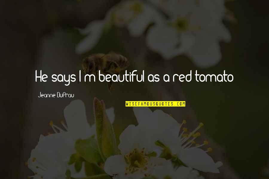 Gundar Pak Quotes By Jeanne DuPrau: He says I'm beautiful as a red tomato