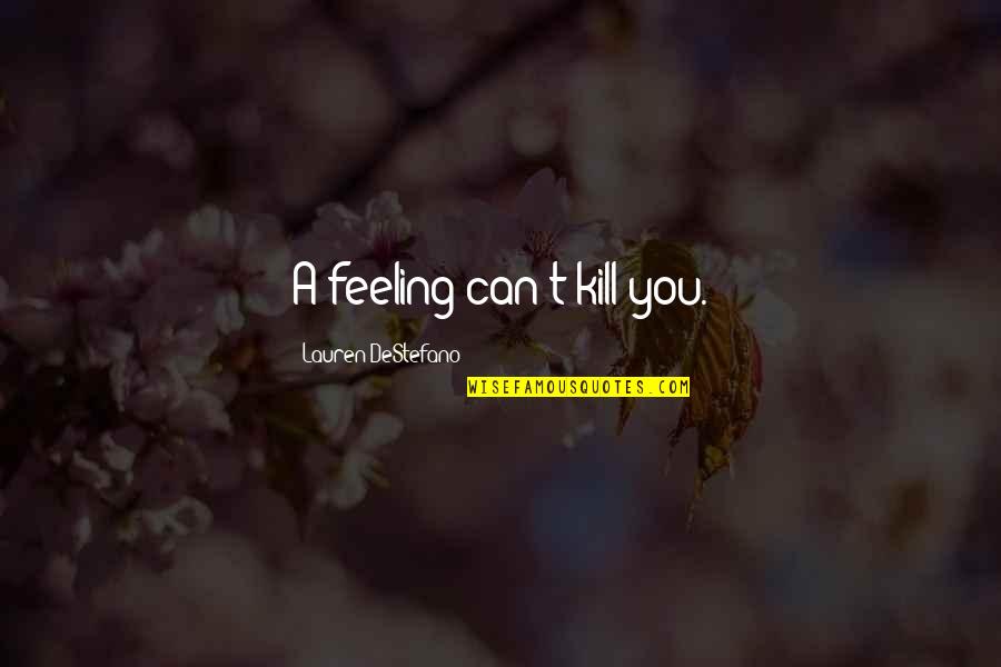 Gundaraj Quotes By Lauren DeStefano: A feeling can't kill you. Gundaraj Quotes By Lauren DeStefano: A feeling can't kill you.