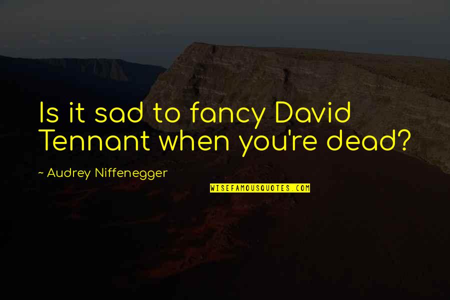 Gundarks Quotes By Audrey Niffenegger: Is it sad to fancy David Tennant when