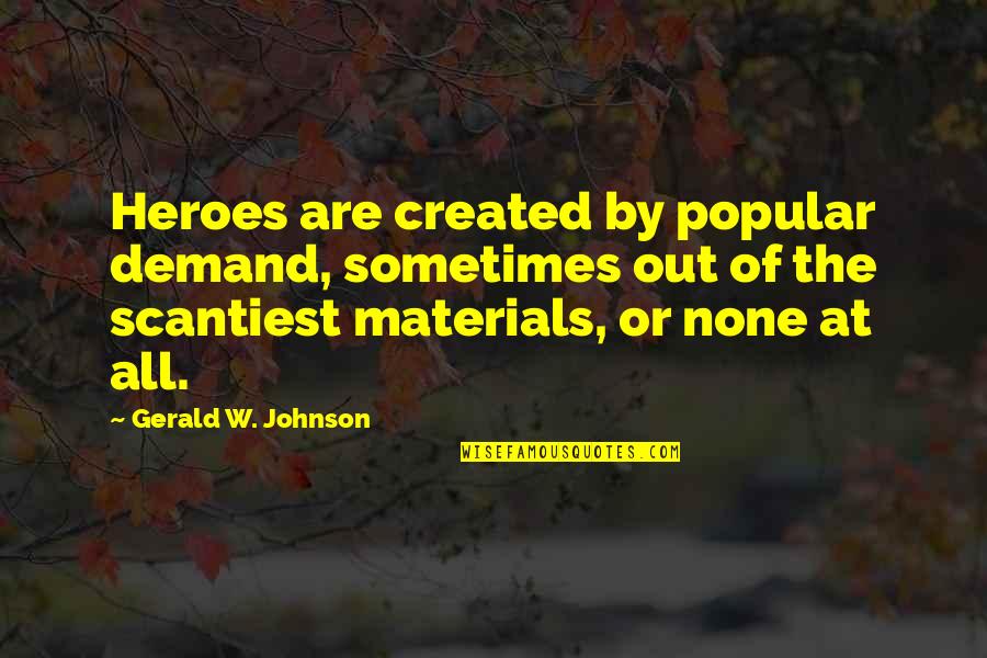 Gundarks Quotes By Gerald W. Johnson: Heroes are created by popular demand, sometimes out