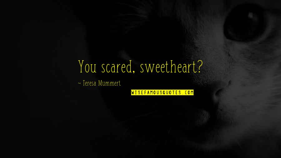 Gundarks Quotes By Teresa Mummert: You scared, sweetheart?