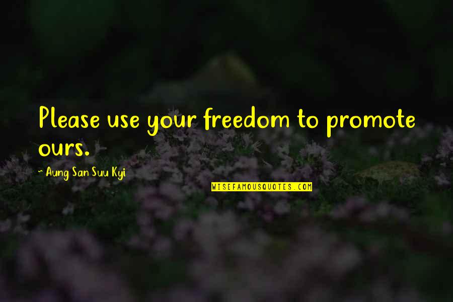 Gunday Quotes By Aung San Suu Kyi: Please use your freedom to promote ours.