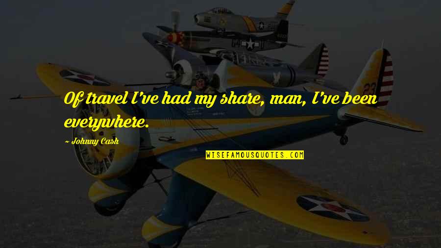 Gundelfinger Lin Quotes By Johnny Cash: Of travel I've had my share, man, I've Gundelfinger Lin Quotes By Johnny Cash: Of travel I've had my share, man, I've
