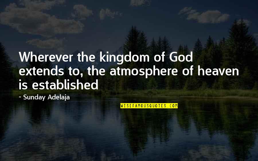 Gundelfinger Lin Quotes By Sunday Adelaja: Wherever the kingdom of God extends to, the