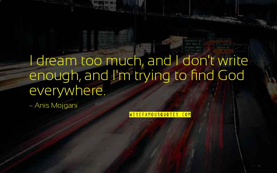 Gundelik Burc Quotes By Anis Mojgani: I dream too much, and I don't write