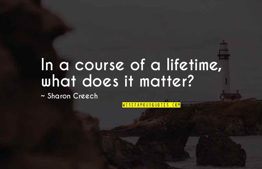 Gundelik Sac Quotes By Sharon Creech: In a course of a lifetime, what does