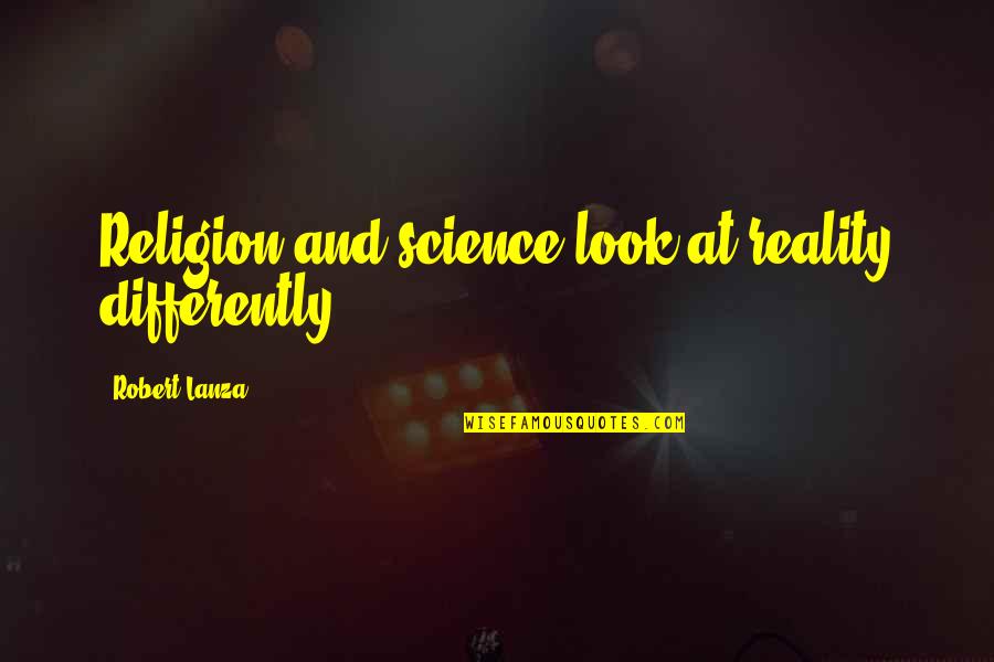 Gundeninda Quotes By Robert Lanza: Religion and science look at reality differently.