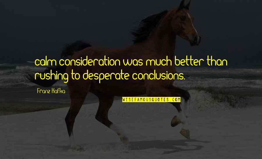 Gunderman Chiropractic Quotes By Franz Kafka: calm consideration was much better than rushing to