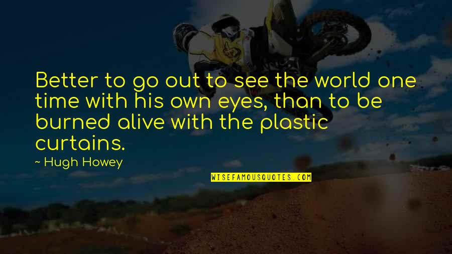 Gunderman Chiropractic Quotes By Hugh Howey: Better to go out to see the world Gunderman Chiropractic Quotes By Hugh Howey: Better to go out to see the world