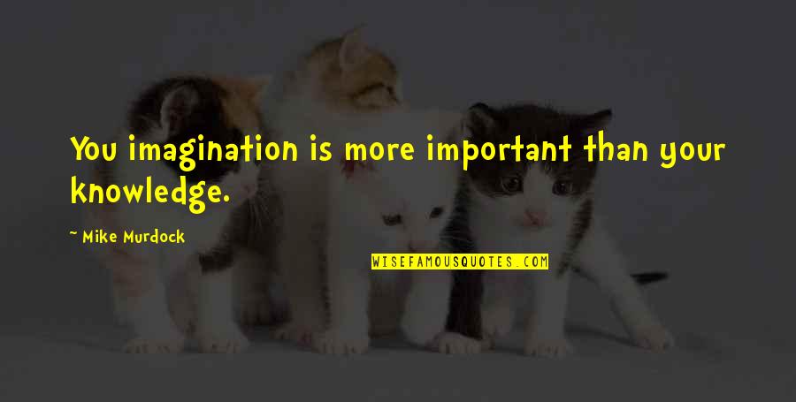Gundersen Credit Quotes By Mike Murdock: You imagination is more important than your knowledge.