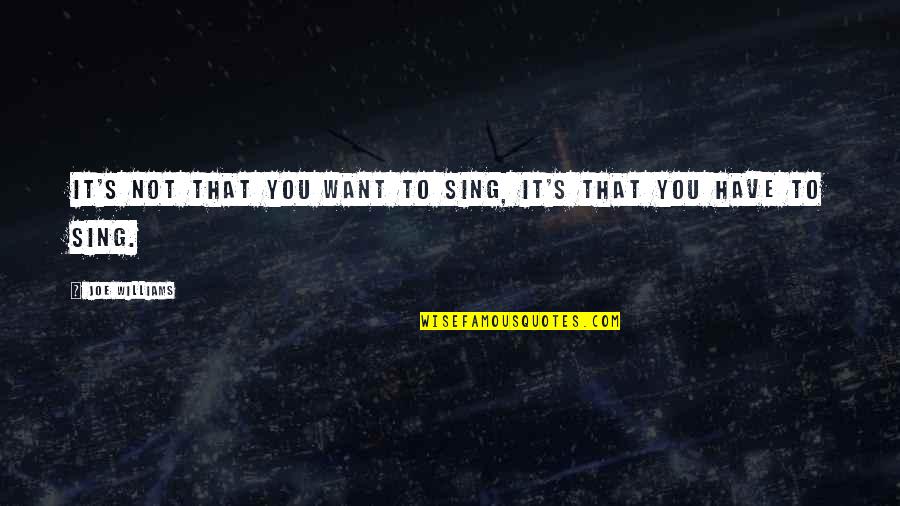 Gundersen Eye Quotes By Joe Williams: It's not that you want to sing, it's Gundersen Eye Quotes By Joe Williams: It's not that you want to sing, it's