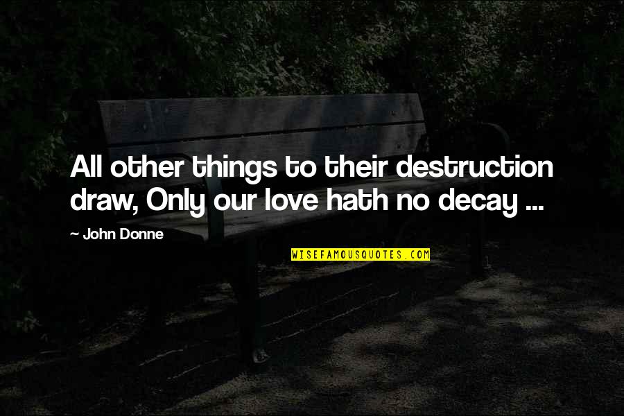 Gundersen Health Quotes By John Donne: All other things to their destruction draw, Only