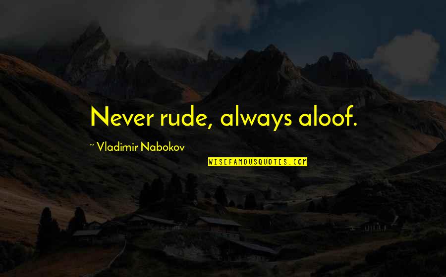 Gundersheimer Je Quotes By Vladimir Nabokov: Never rude, always aloof. Gundersheimer Je Quotes By Vladimir Nabokov: Never rude, always aloof.