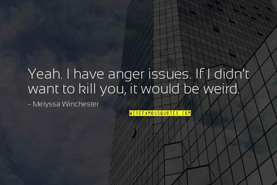 Gundhrold's Quotes By Melyssa Winchester: Yeah. I have anger issues. If I didn't Gundhrold's Quotes By Melyssa Winchester: Yeah. I have anger issues. If I didn't