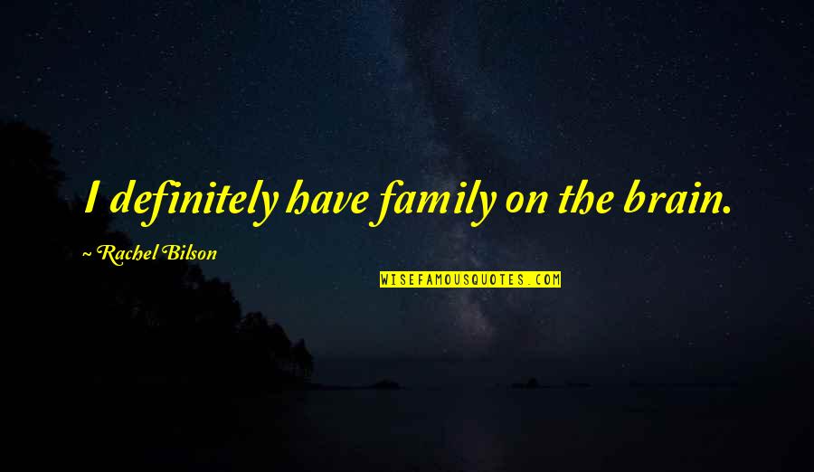 Gundhrold's Quotes By Rachel Bilson: I definitely have family on the brain. Gundhrold's Quotes By Rachel Bilson: I definitely have family on the brain.