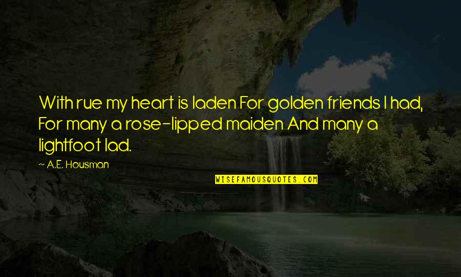 Gundling 4 Quotes By A.E. Housman: With rue my heart is laden For golden Gundling 4 Quotes By A.E. Housman: With rue my heart is laden For golden
