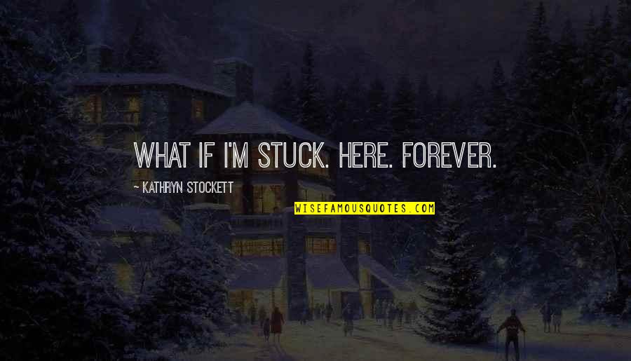 Gundling Obituary Quotes By Kathryn Stockett: What if I'm stuck. Here. Forever.