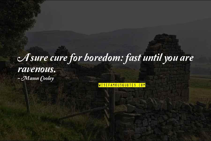 Gundula Bavendamm Quotes By Mason Cooley: A sure cure for boredom: fast until you Gundula Bavendamm Quotes By Mason Cooley: A sure cure for boredom: fast until you