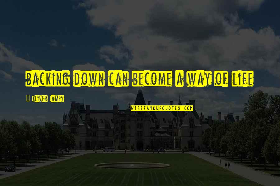 Gundula Dove Quotes By Oliver James: backing down can become a way of life Gundula Dove Quotes By Oliver James: backing down can become a way of life