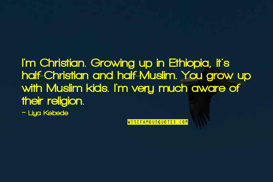 Gunesi Beklerken Quotes By Liya Kebede: I'm Christian. Growing up in Ethiopia, it's half-Christian