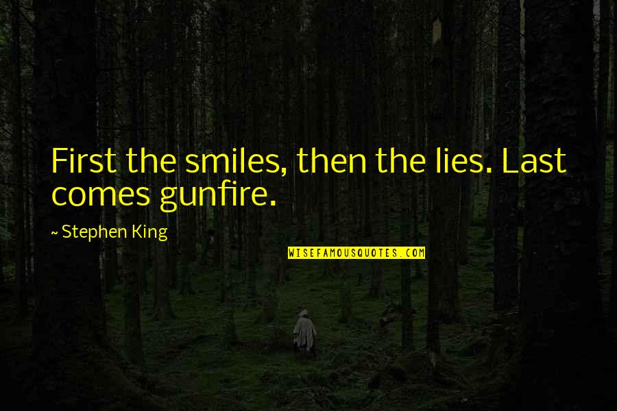 Gunfire Quotes By Stephen King: First the smiles, then the lies. Last comes