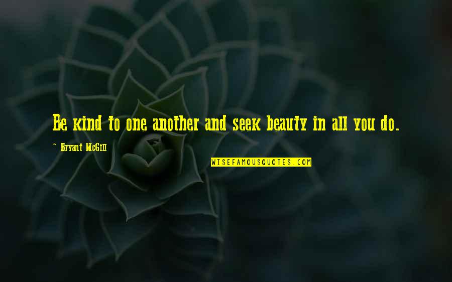 Gunflashes Quotes By Bryant McGill: Be kind to one another and seek beauty