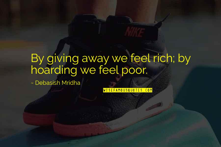 Gungans Vs Droids Quotes By Debasish Mridha: By giving away we feel rich; by hoarding Gungans Vs Droids Quotes By Debasish Mridha: By giving away we feel rich; by hoarding