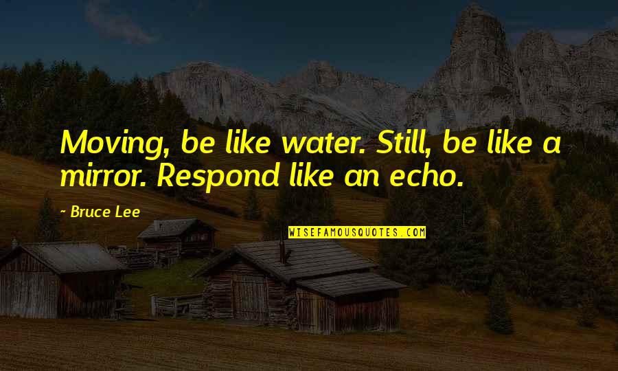 Gunguis Quotes By Bruce Lee: Moving, be like water. Still, be like a