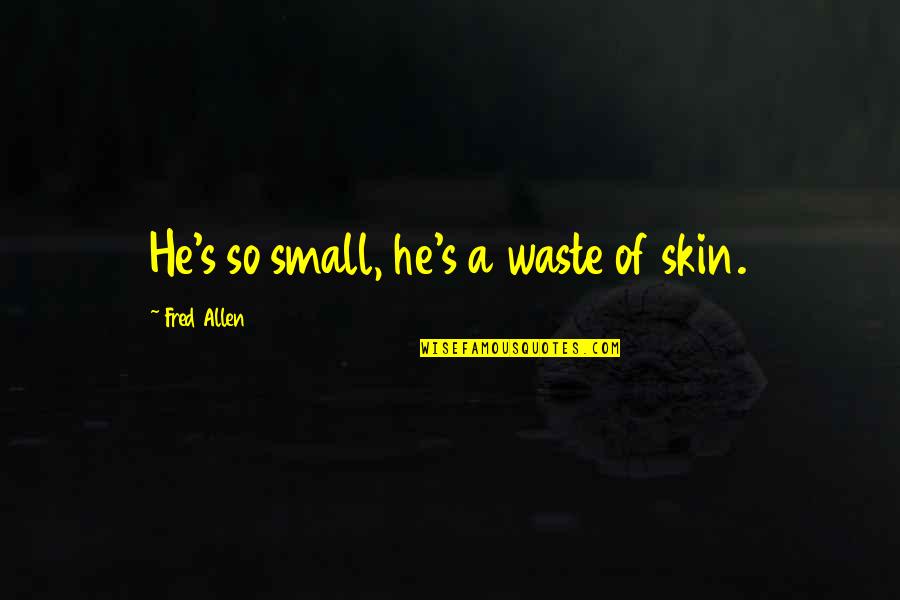 Gunguis Quotes By Fred Allen: He's so small, he's a waste of skin.