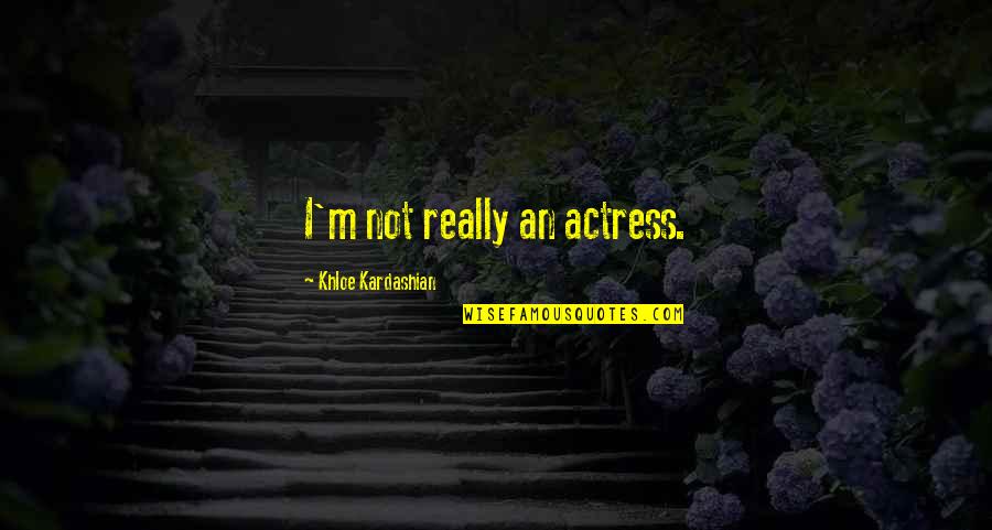 Gunguis Quotes By Khloe Kardashian: I'm not really an actress.