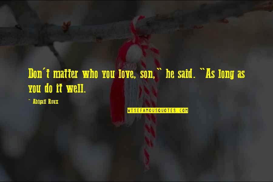 Gunintapu Quotes By Abigail Roux: Don't matter who you love, son," he said.