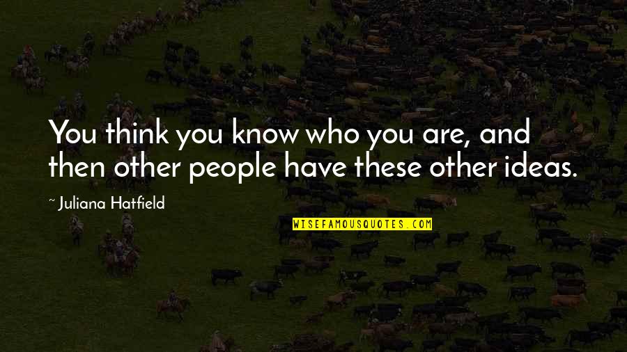 Gunintapu Quotes By Juliana Hatfield: You think you know who you are, and