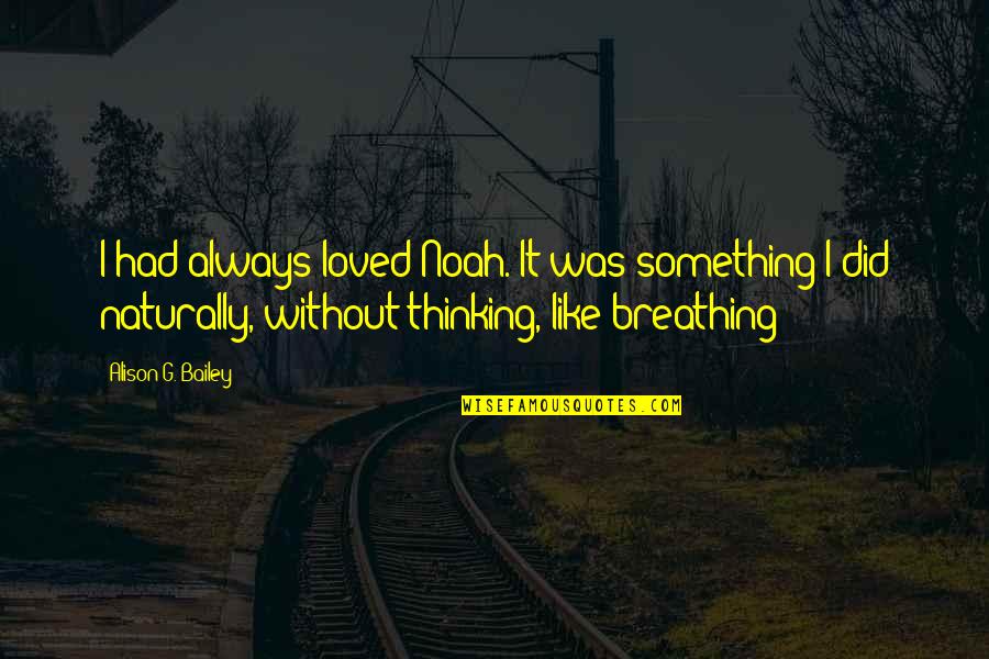 Gunita In English Quotes By Alison G. Bailey: I had always loved Noah. It was something Gunita In English Quotes By Alison G. Bailey: I had always loved Noah. It was something