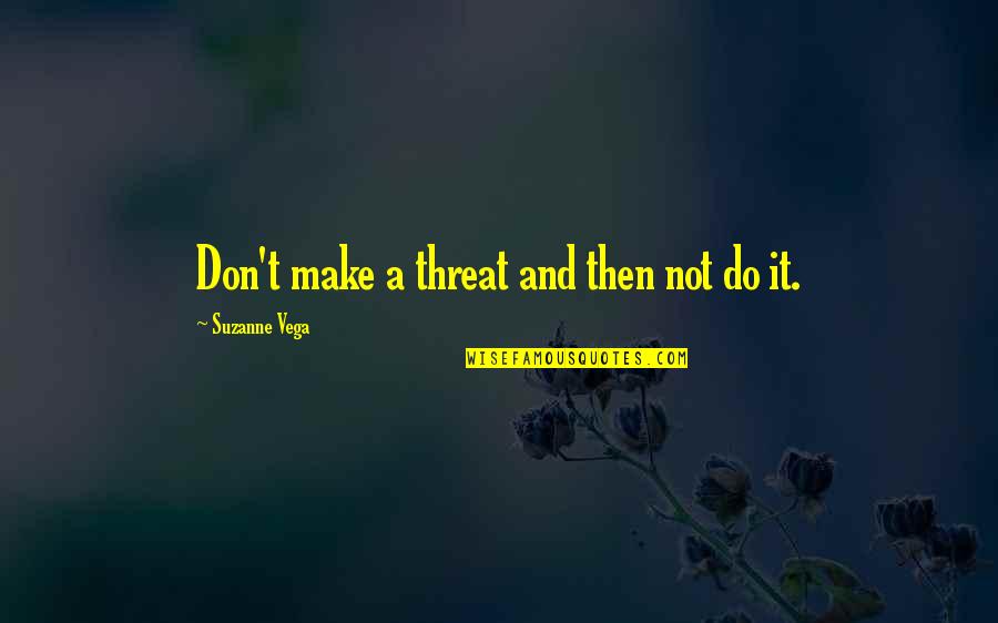 Gunita In English Quotes By Suzanne Vega: Don't make a threat and then not do Gunita In English Quotes By Suzanne Vega: Don't make a threat and then not do