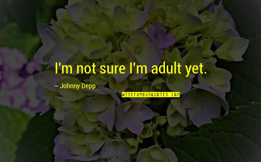 Gunk Haus Quotes By Johnny Depp: I'm not sure I'm adult yet.