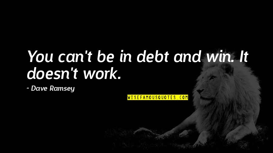 Gunks App Quotes By Dave Ramsey: You can't be in debt and win. It Gunks App Quotes By Dave Ramsey: You can't be in debt and win. It