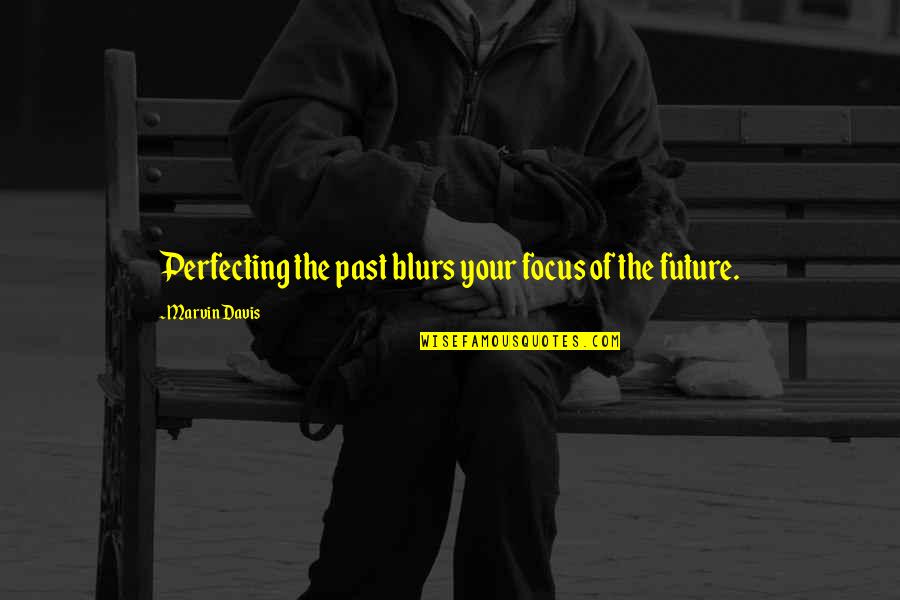 Gunkub Quotes By Marvin Davis: Perfecting the past blurs your focus of the Gunkub Quotes By Marvin Davis: Perfecting the past blurs your focus of the