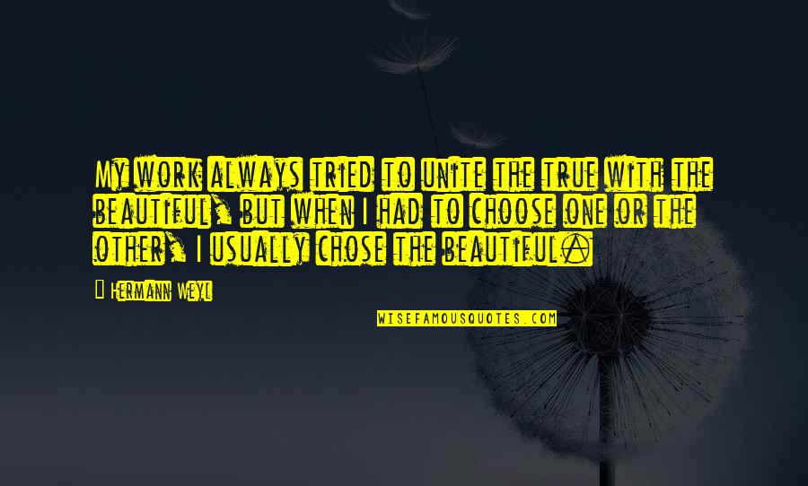 Gunkul Quotes By Hermann Weyl: My work always tried to unite the true Gunkul Quotes By Hermann Weyl: My work always tried to unite the true