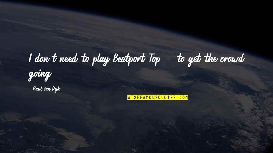 Gunkum Quotes By Paul Van Dyk: I don't need to play Beatport Top 10 Gunkum Quotes By Paul Van Dyk: I don't need to play Beatport Top 10